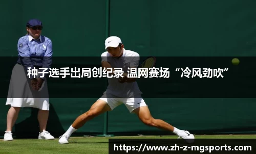 种子选手出局创纪录 温网赛场“冷风劲吹”